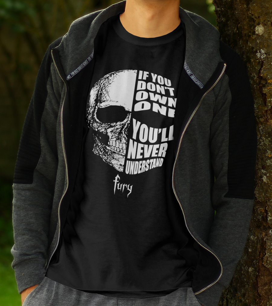 If You Don't Own One You'll Never Understand Fury Skull T-Shirt
