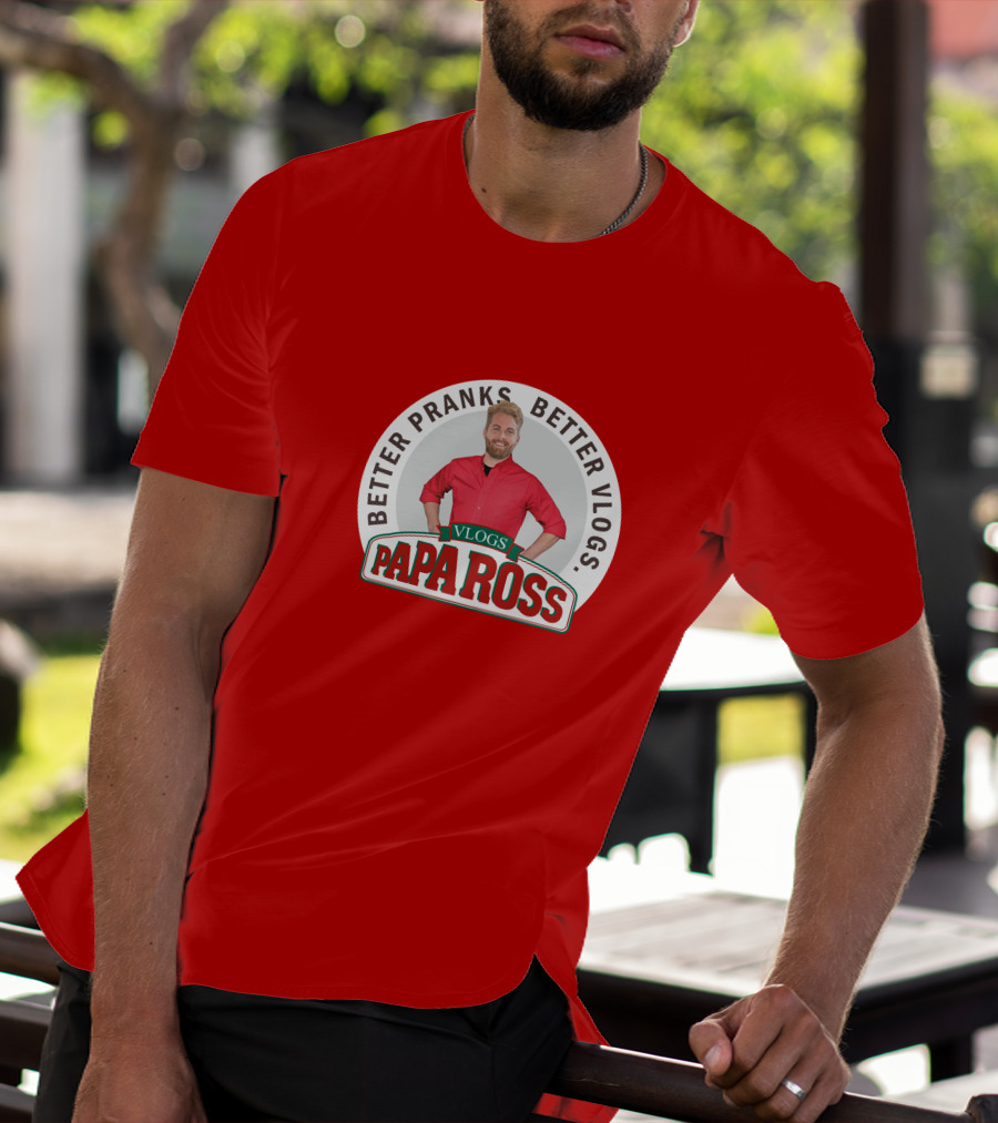 BETTER PRANKS BETTER VLOGS PAPA ROSS VLOGS T-Shirt