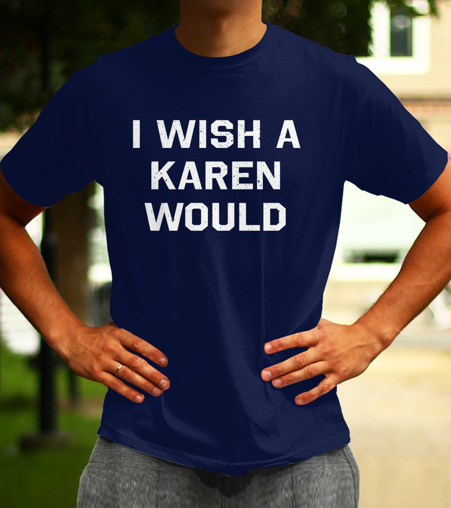 I Wish A Karen Would Keith Edwards T-Shirt