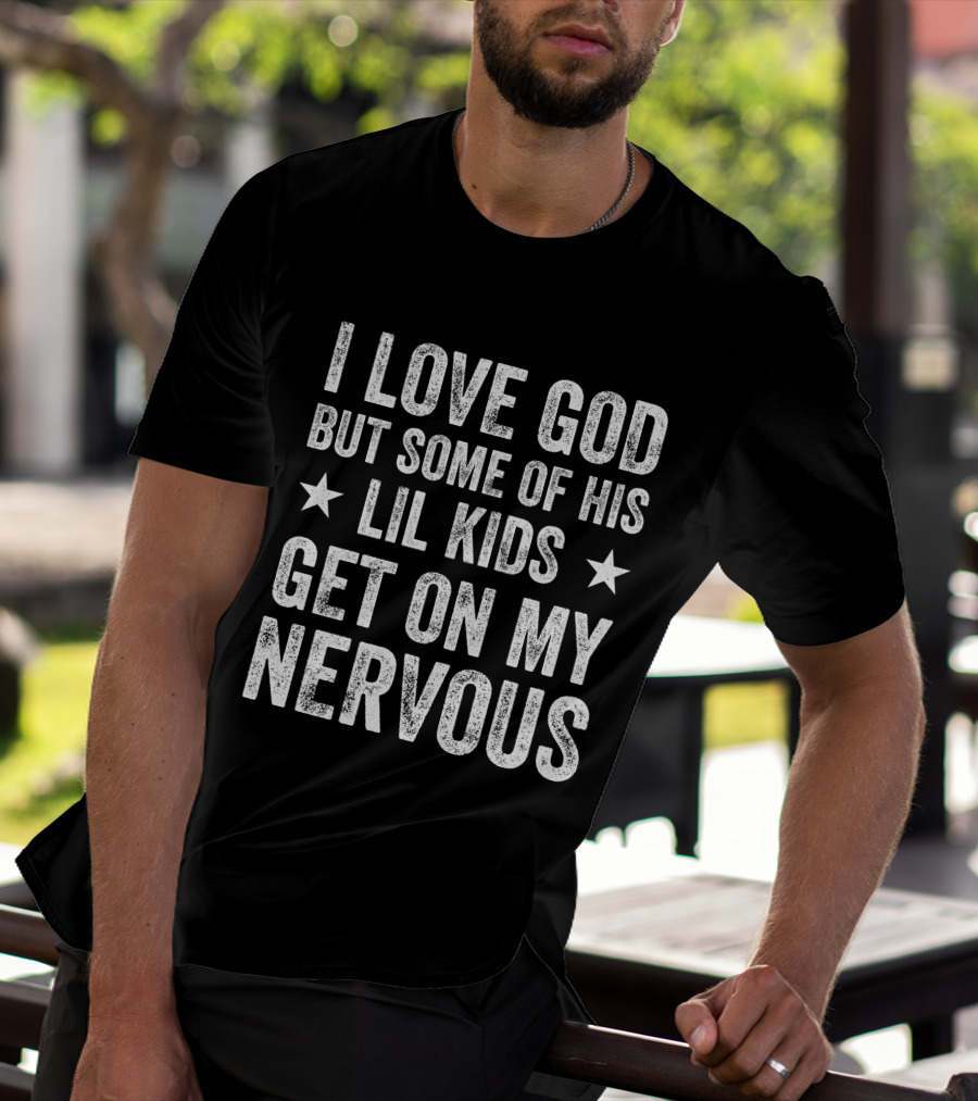 Jumaiahculler Iameloho I Love God But Some Of His Lil Kids Get On My Nervous T-Shirt