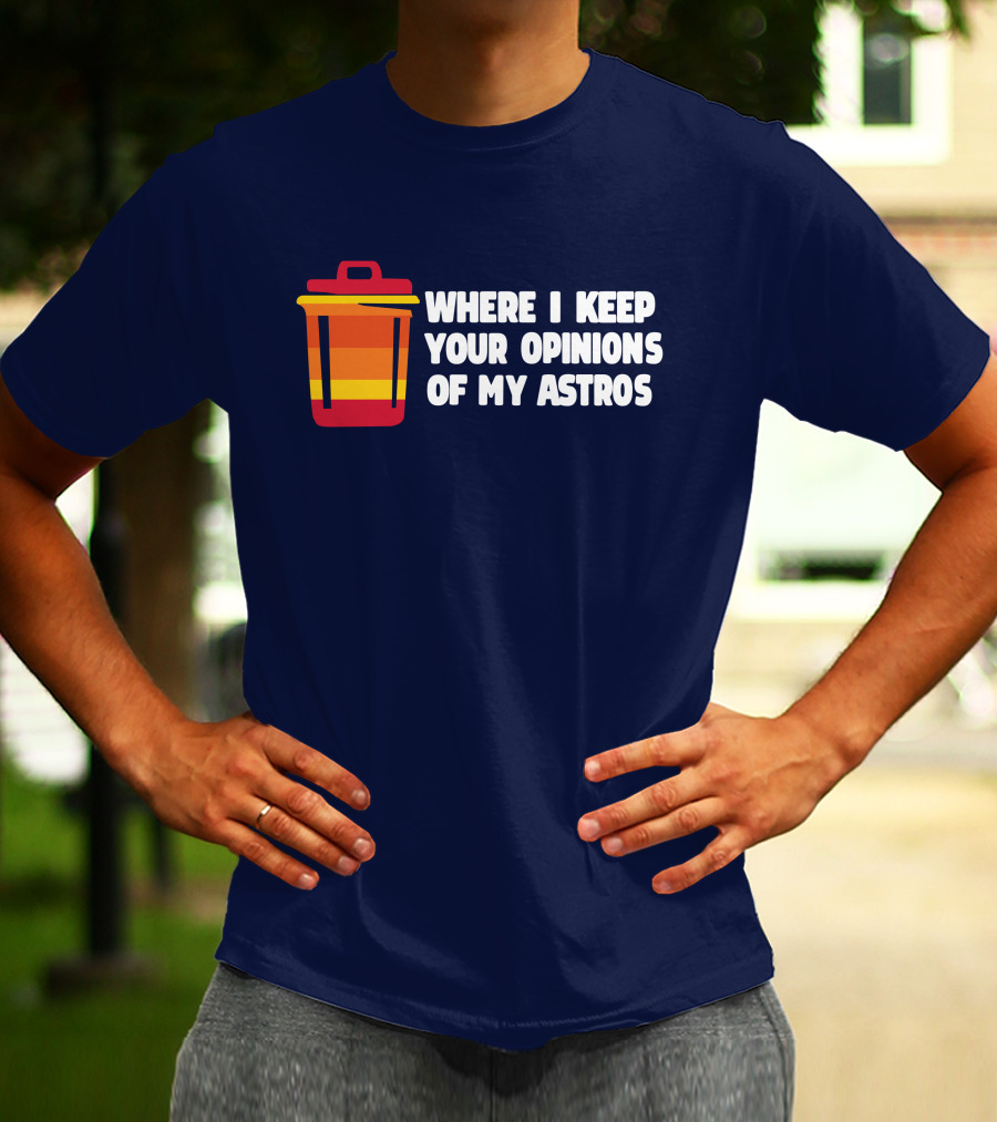 Where I Keep Your Opinions Of My Astros Retro Trash Can T-Shirt