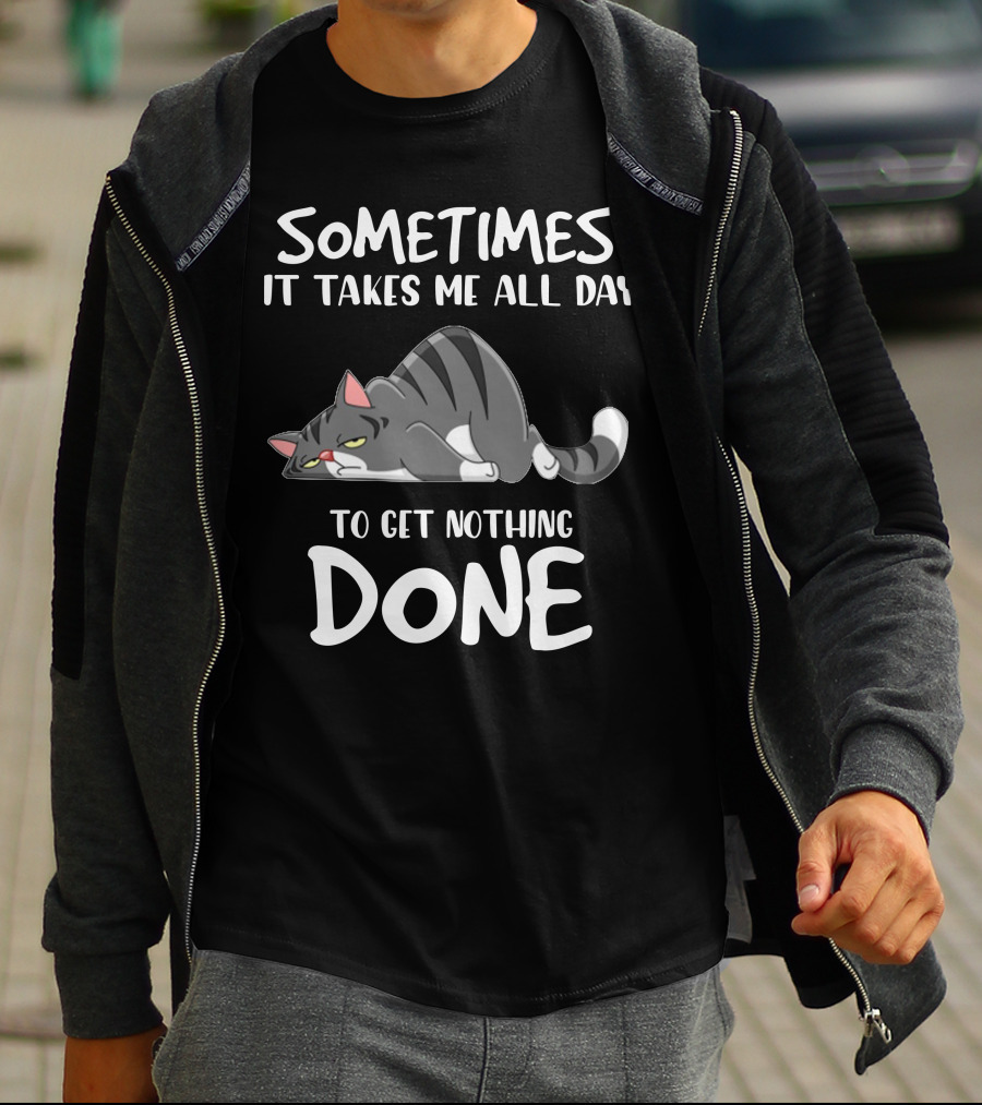 01 Sometimes It Takes Me All Day To Get Nothing Done Cat T-Shirt