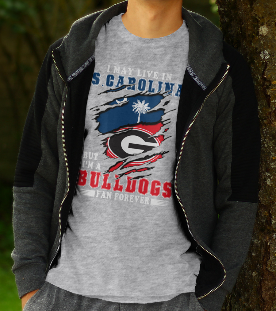 I May Live In South Carolina But I'm A Georgia Bulldogs Fan Forever T-Shirt