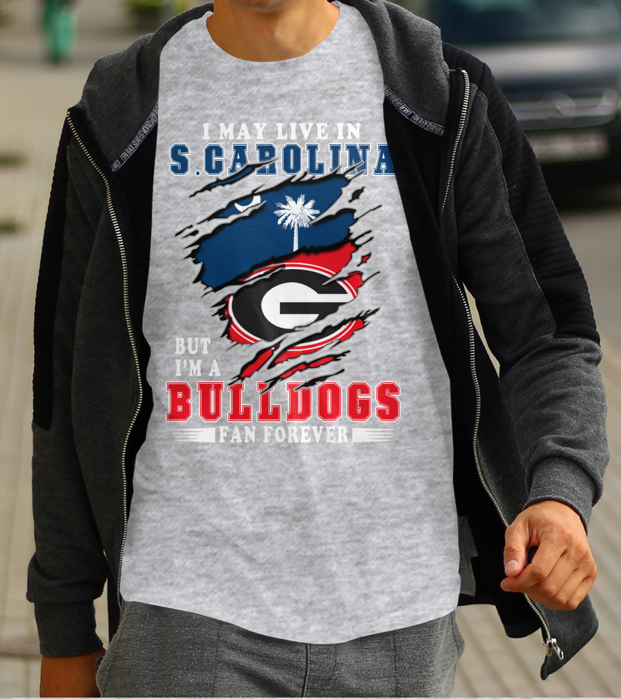 I May Live In South Carolina But I'm A Georgia Bulldogs Fan Forever T-Shirt