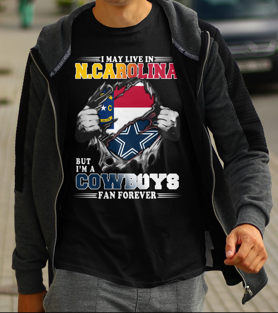 I May Live In N. Carolina But I'm A Cowboys Fan Forever T-Shirt