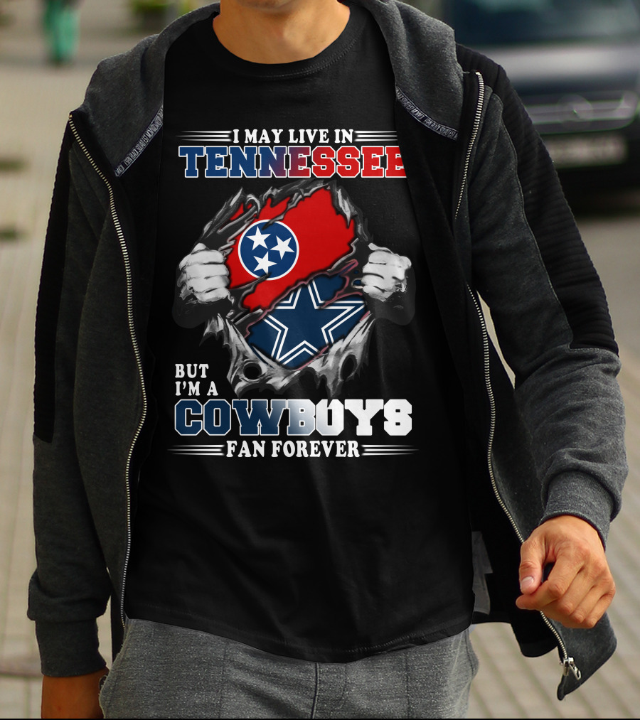 I May Live In Tennessee But I'm A Cowboys Fan Forever T-Shirt