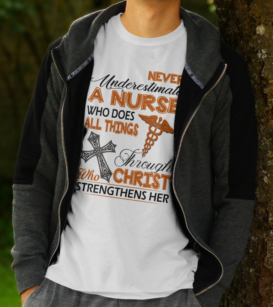 Never Underestimate A Nurse Who Does All Things Through Christ Who Strengthens Her T-Shirt