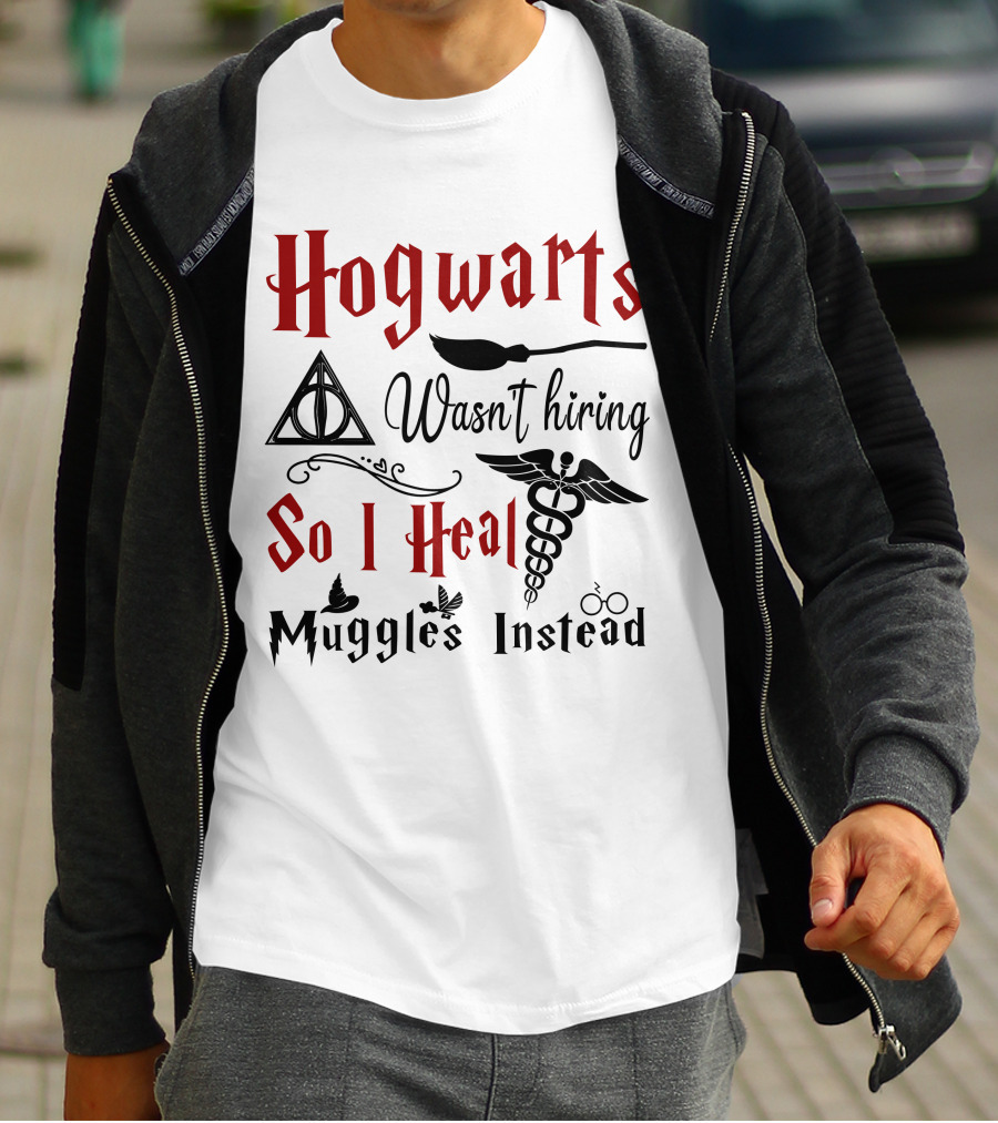 Hogwarts Wasn't Hiring So I Heal Muggles Instead T-Shirt