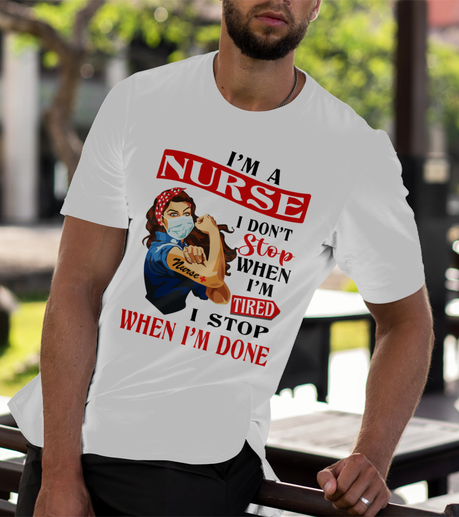 I'm A Nurse I Don't Stop When I'm Tired I Stop When I'm Done T-Shirt