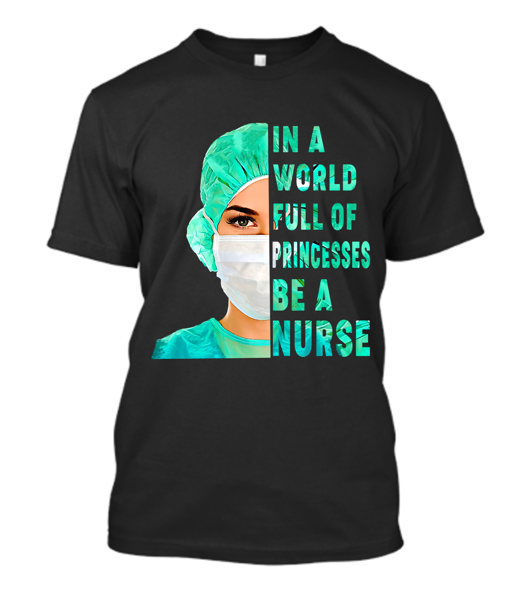 In A World Full Of Princesses Be A Nurse T-Shirt