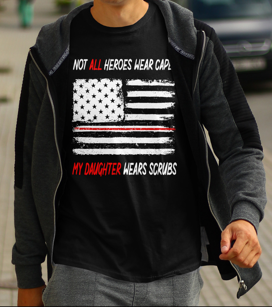 Not All Heroes Wear Capes My Daughter Wears Scrubs American Flag Red Line T-Shirt