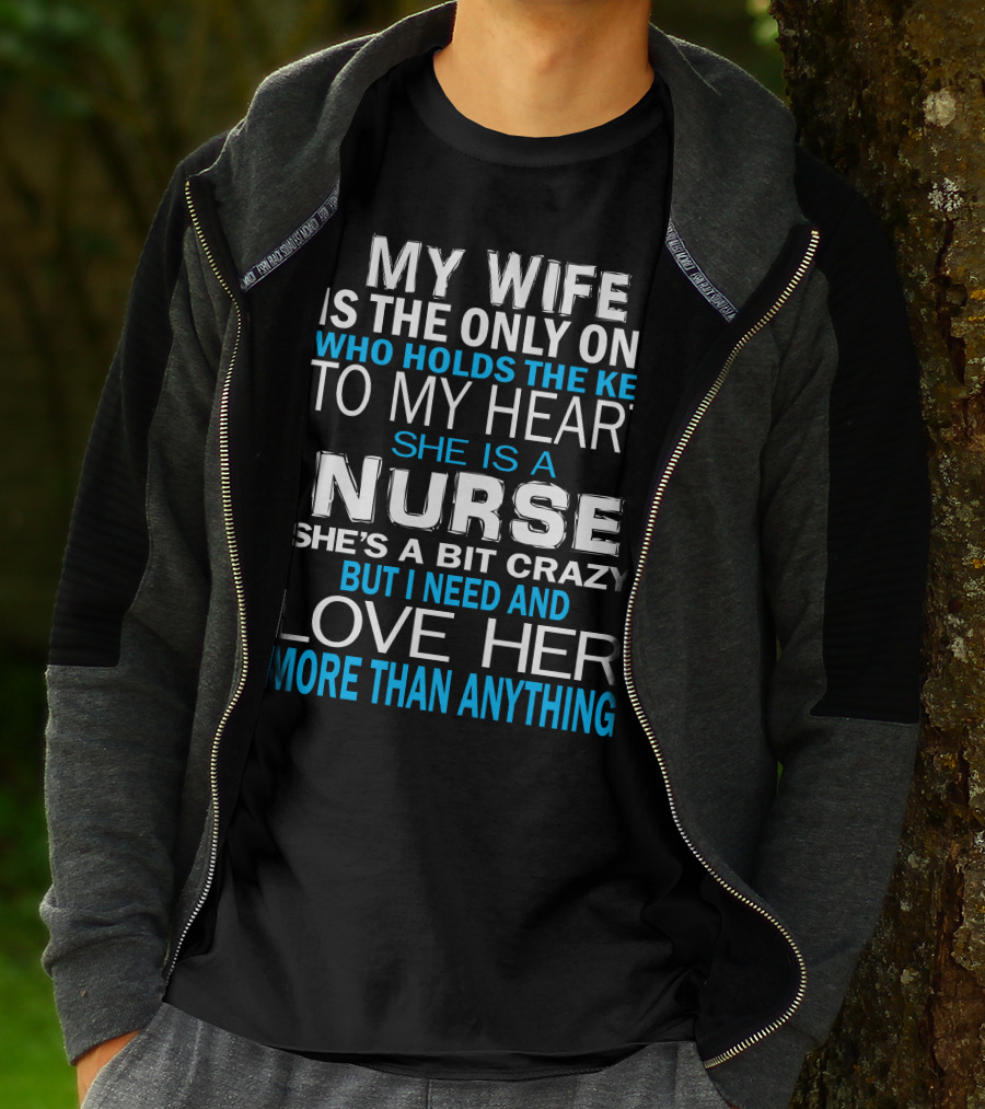 My Wife Is The Only One Who Holds The Key To My Heart She Is A Nurse She's A Bit Crazy But I Need And Love Her More Than Anything T-Shirt