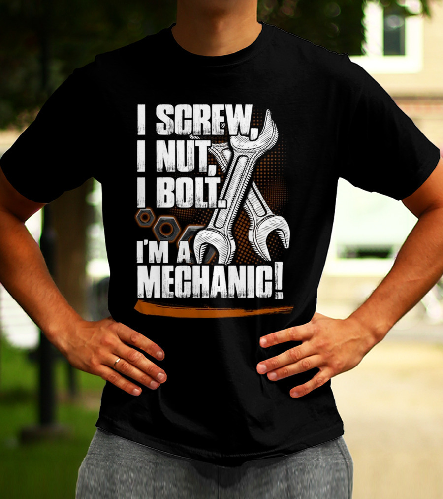 I Screw I Nut I Bolt I'm A Mechanic T-Shirt