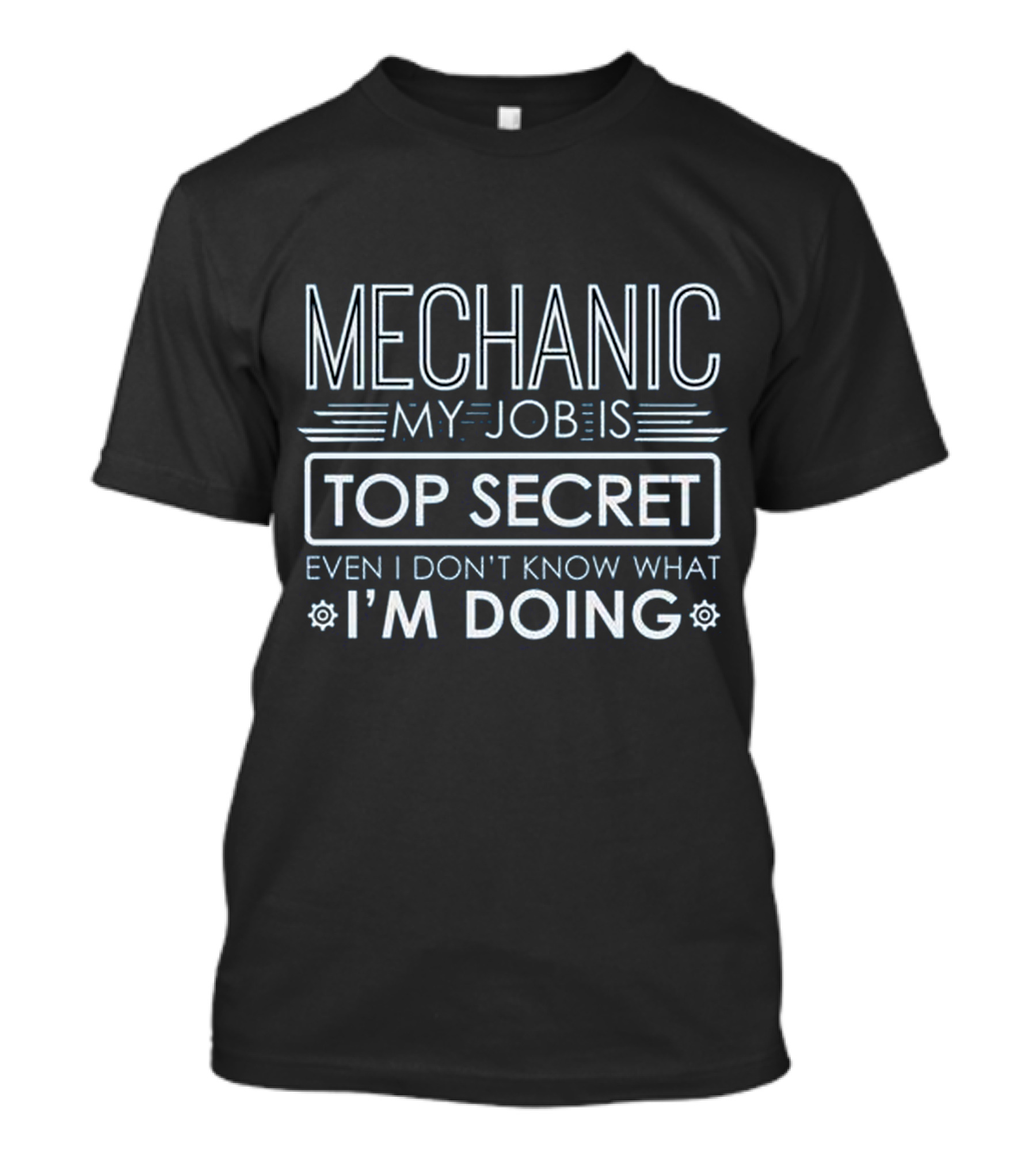 Mechanic My Job Is Top Secret Even I Don't Know What I'm Doing T-Shirt