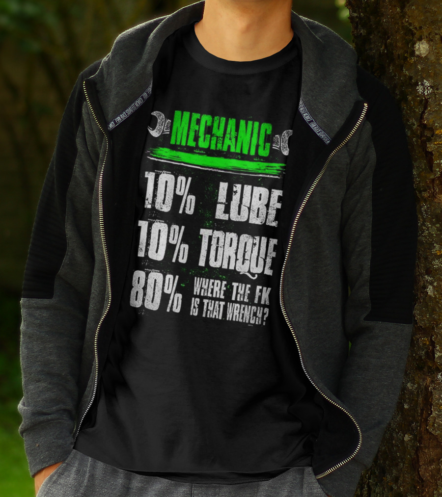 MECHANIC 10% LUBE 10% TORQUE 80% WHERE THE FK IS THAT WRENCH T-Shirt