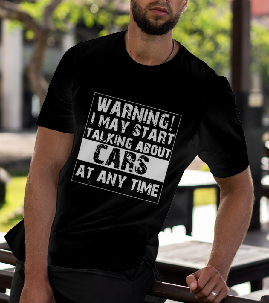 WARNING I MAY START TALKING ABOUT CARS AT ANY TIME T-Shirt