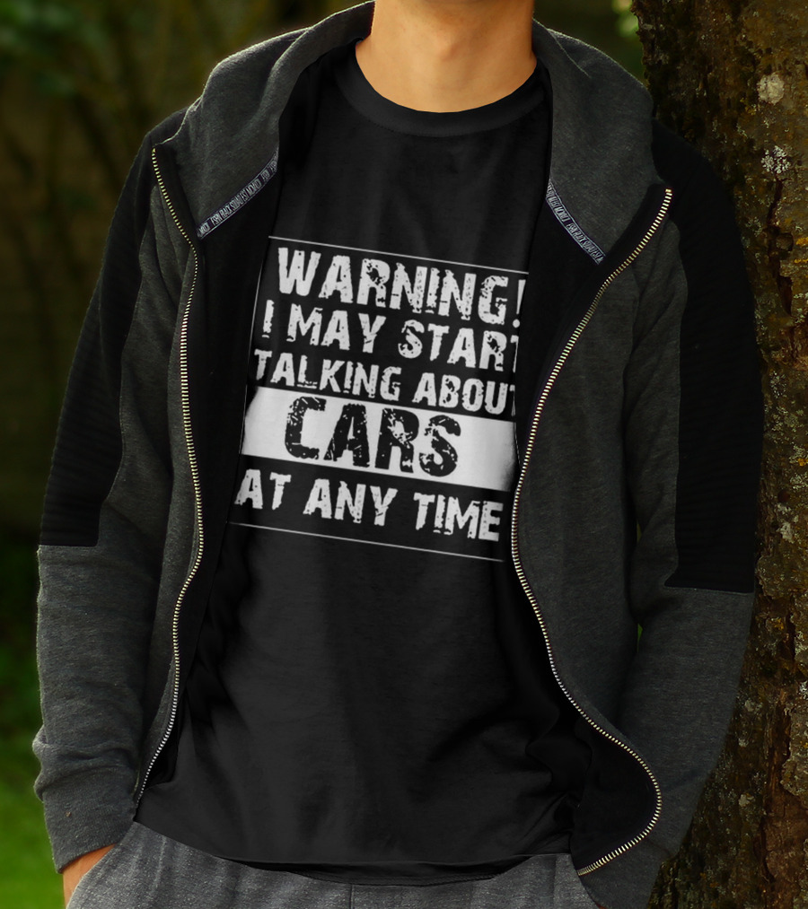 WARNING I MAY START TALKING ABOUT CARS AT ANY TIME T-Shirt