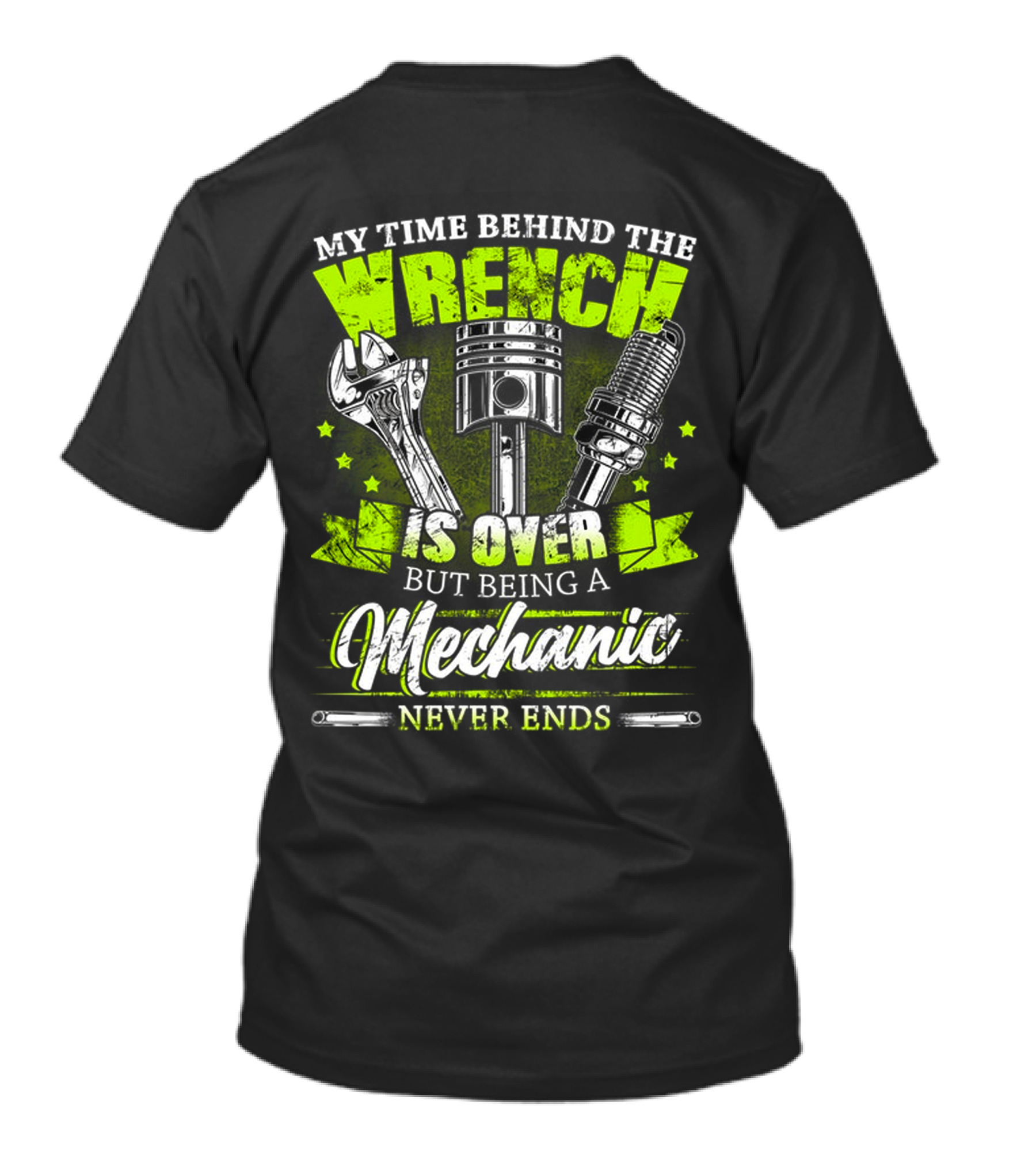My Time Behind The Wrench Is Over But Being A Mechanic Never Ends T-Shirt