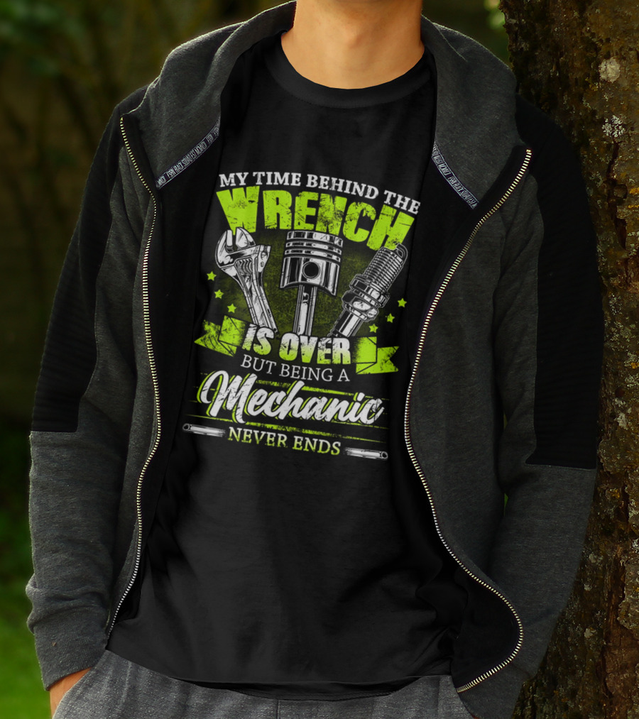 My Time Behind The Wrench Is Over But Being A Mechanic Never Ends T-Shirt