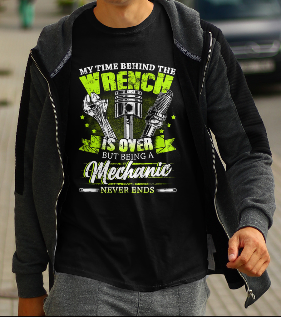 My Time Behind The Wrench Is Over But Being A Mechanic Never Ends T-Shirt