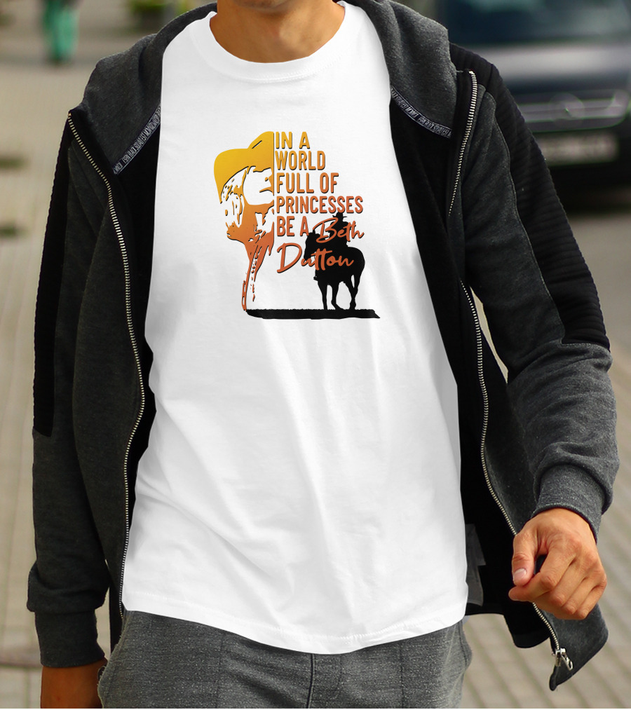 In A World Full Of Princesses Be A Beth Dutton T-Shirt
