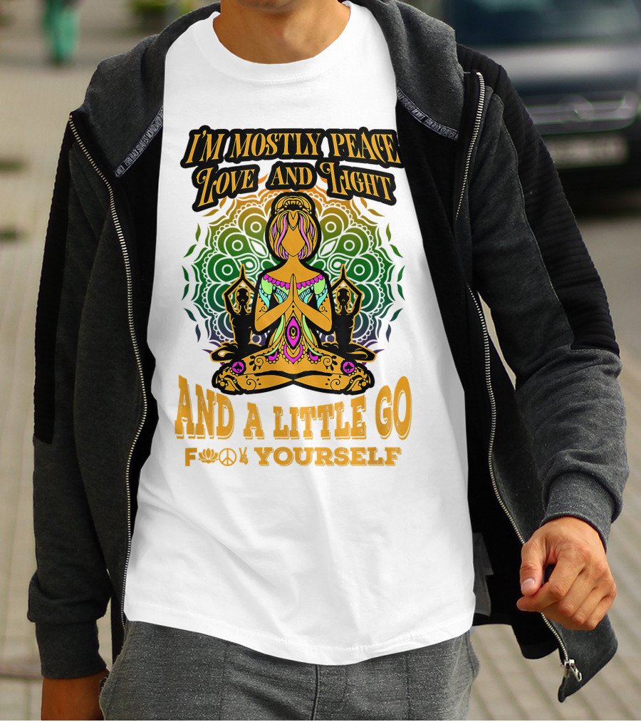 I'M MOSTLY PEACE LOVE AND LIGHT AND A LITTLE GO F♥☮✋YOURSELF T-Shirt