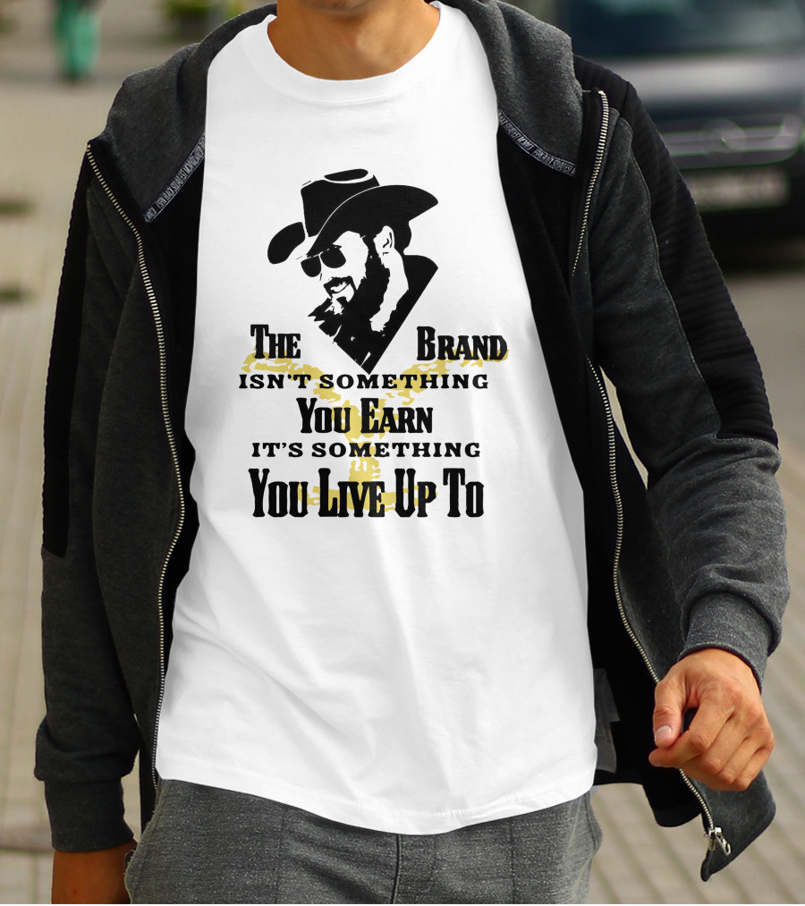The Brand Isn't Something You Earn It's Something You Live Up To T-Shirt