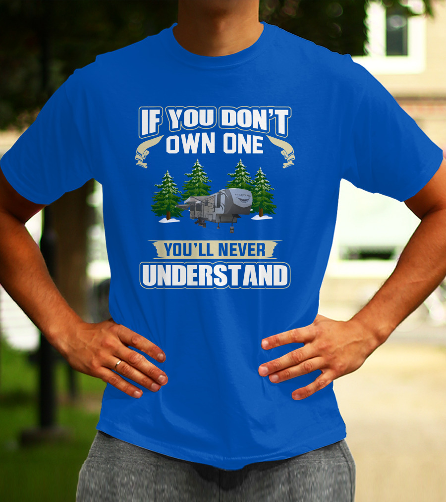 If You Don't Own One You'll Never Understand Travel Trailer T-Shirt