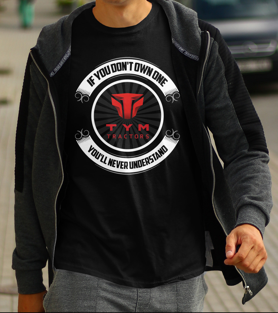 If You Don't Own One You'll Never Understand TYM Tractors T-Shirt
