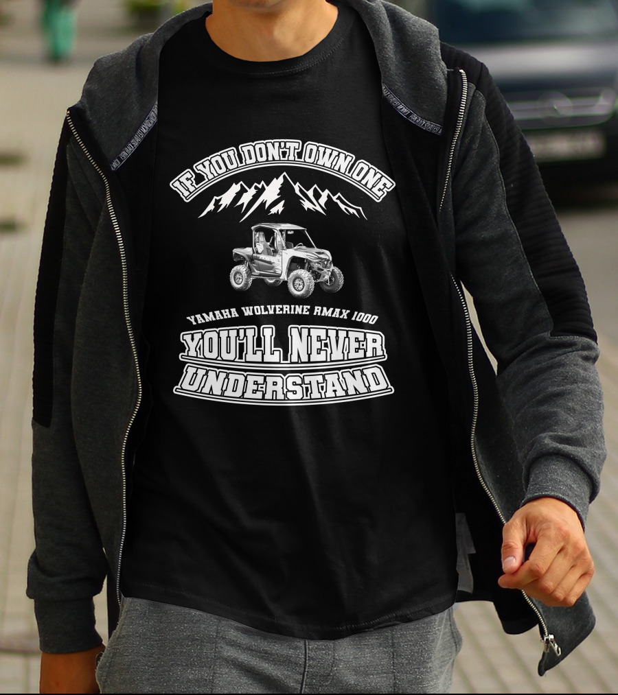 If You Don't Own One Yamaha Wolverine RMAX 1000 You'll Never Understand T-Shirt