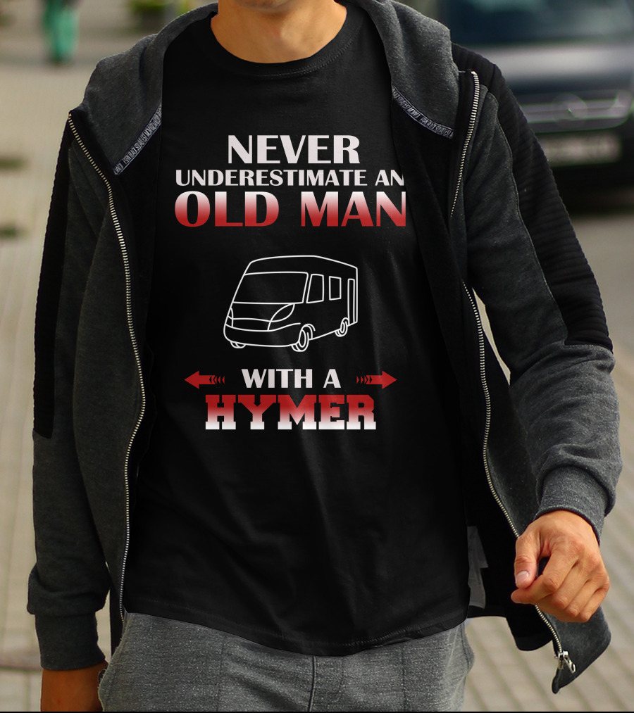 NEVER UNDERESTIMATE AN OLD MAN WITH A HYMER T-Shirt