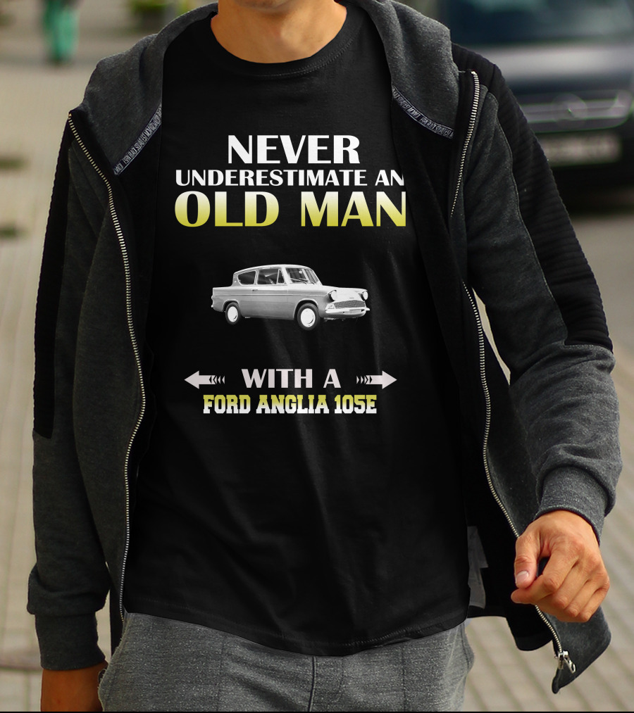 NEVER UNDERESTIMATE AN OLD MAN WITH A FORD ANGLIA 105E T-Shirt