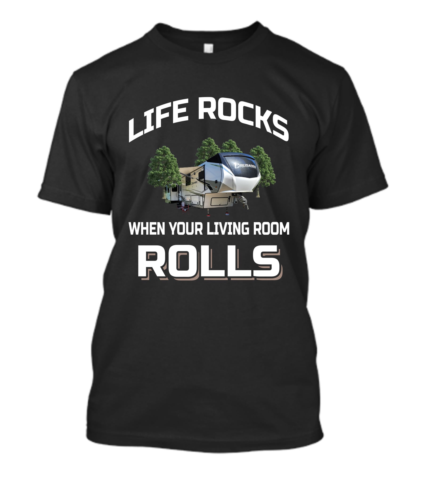 LIFE ROCKS WHEN YOUR LIVING ROOM ROLLS CRUSADER RV T-Shirt