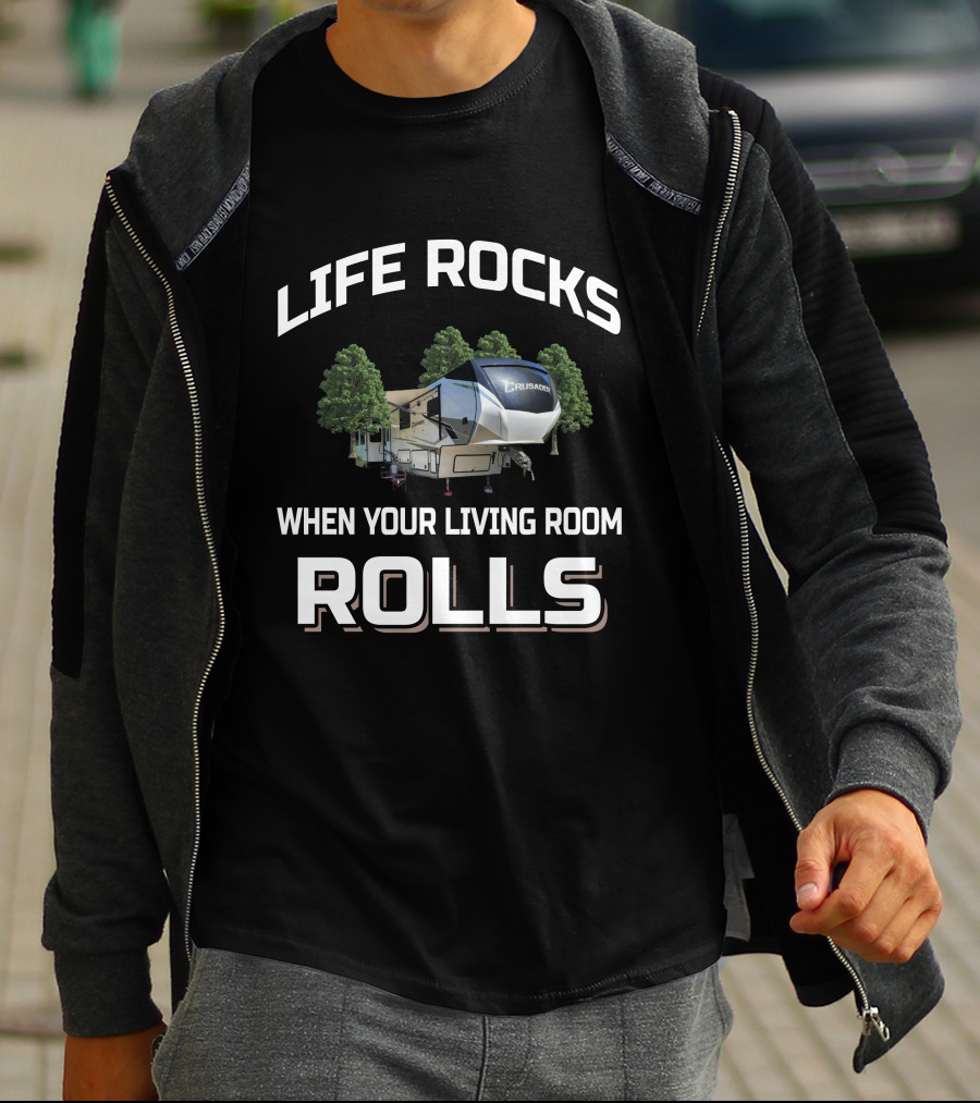 LIFE ROCKS WHEN YOUR LIVING ROOM ROLLS CRUSADER RV T-Shirt