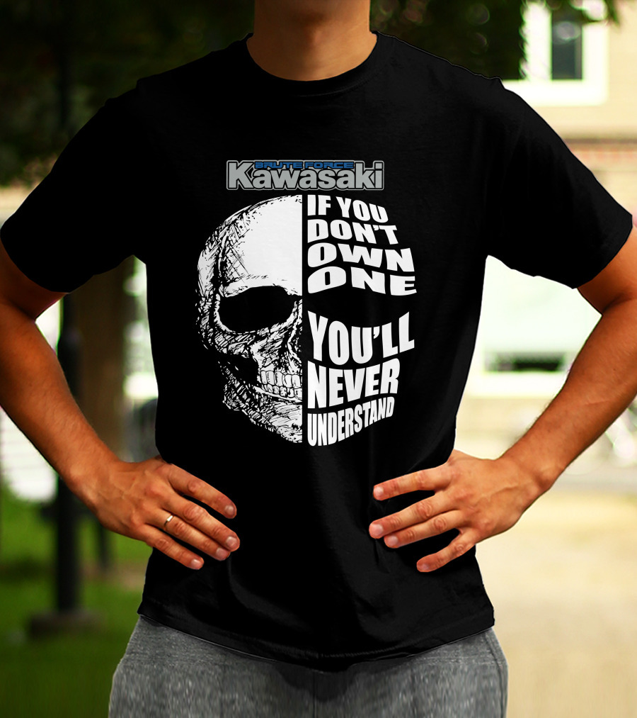 Brute Force Kawasaki If You Don’t Own One You’ll Never Understand T-Shirt