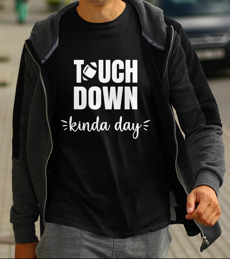 TOUCHDOWN KINDA DAY Football Enthusiast Mood T-Shirt
