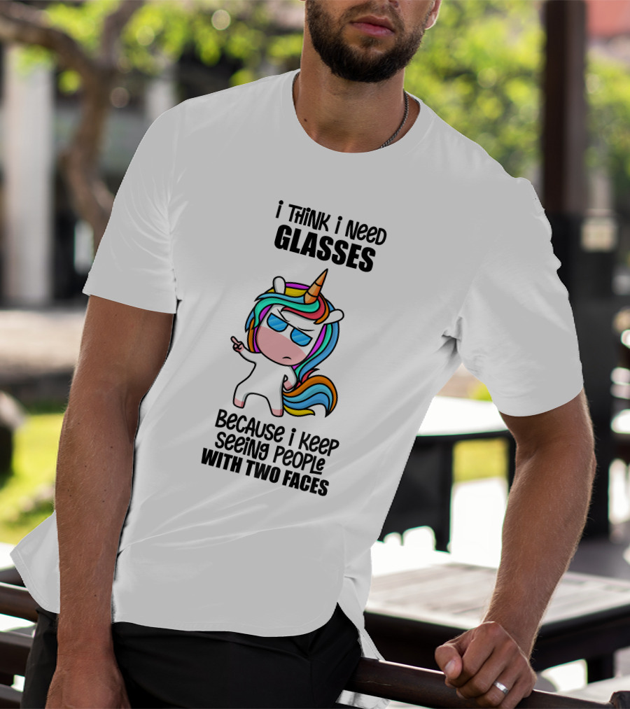 I Think I Need Glasses Because I Keep Seeing People With Two Faces T-Shirt