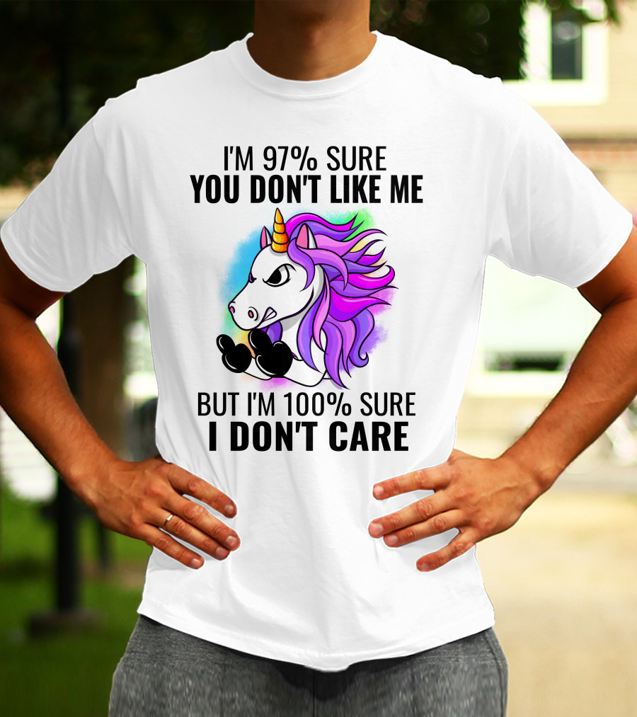 I'm 97% Sure You Don't Like Me But I'm 100% Sure I Don't Care Unicorn T-Shirt