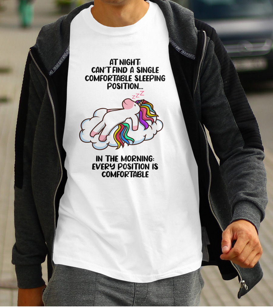 At Night Can't Find A Single Comfortable Sleeping Position Unicorn Cloudzzzz In The Morning Every Position Is Comfortable T-Shirt