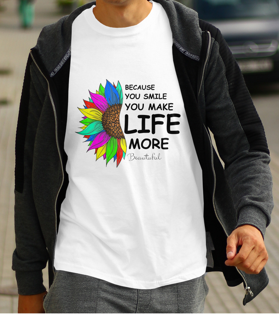 Because You Smile You Make Life More Beautiful Colorful Sunflower T-Shirt