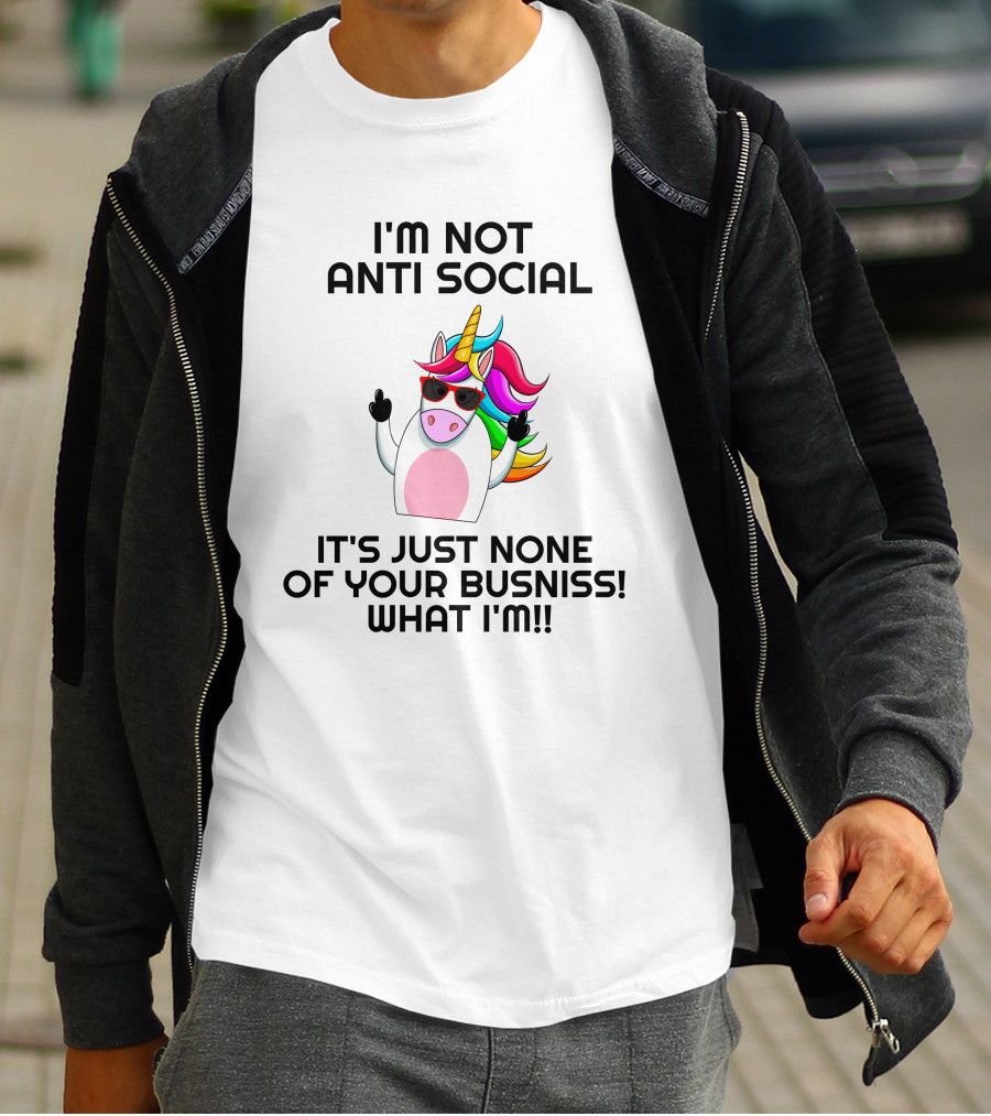 I'm Not Anti Social Unicorn It's Just None Of Your Business What I Am T-Shirt