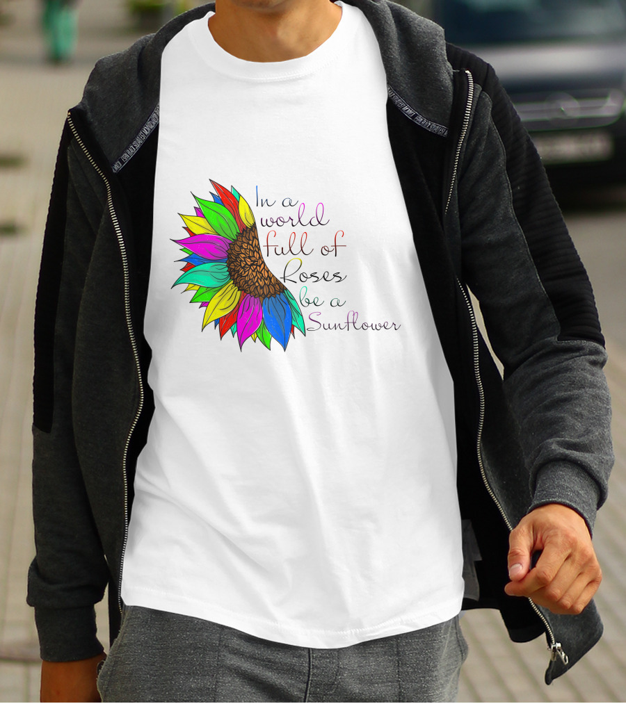 In A World Full Of Roses Be A Sunflower Vibrant Colorful Blooms T-Shirt