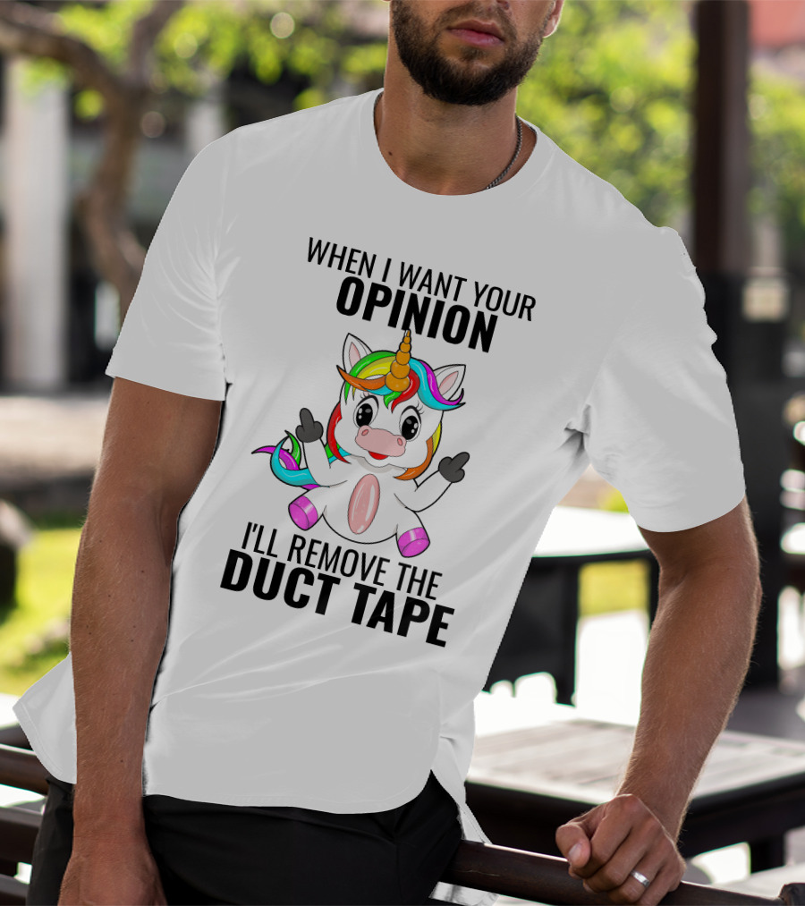 When I Want Your Opinion I'll Remove The Duct Tape Unicorn Middle Finger T-Shirt