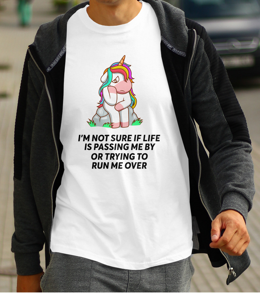 I'M NOT SURE IF LIFE IS PASSING ME BY OR TRYING TO RUN ME OVER UNICORN T-Shirt