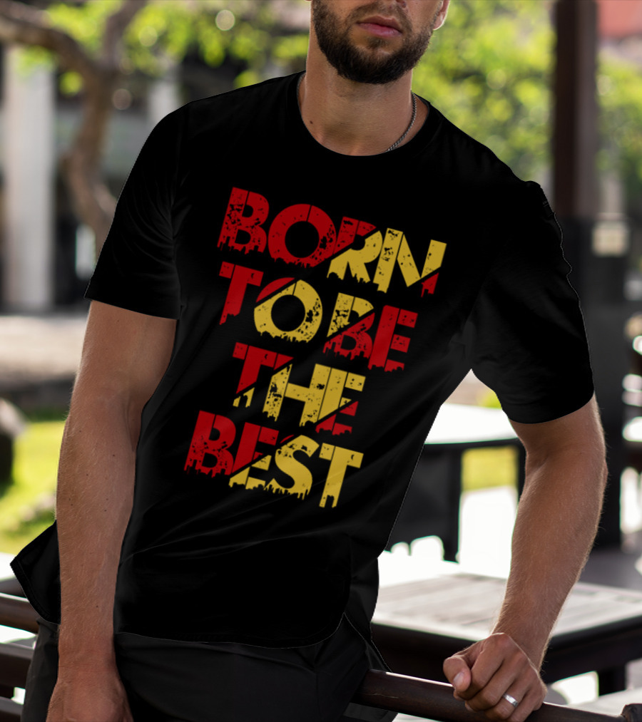 BORN TO BE THE BEST T-Shirt