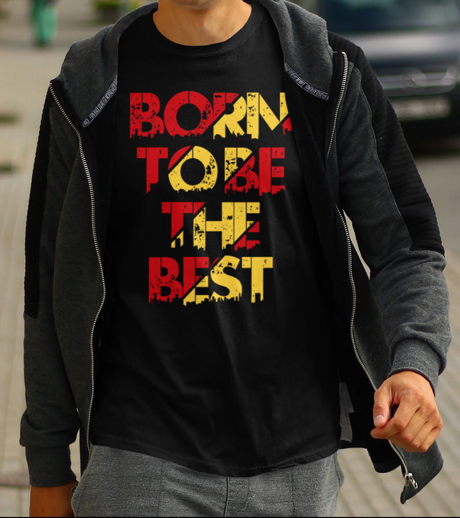 BORN TO BE THE BEST T-Shirt