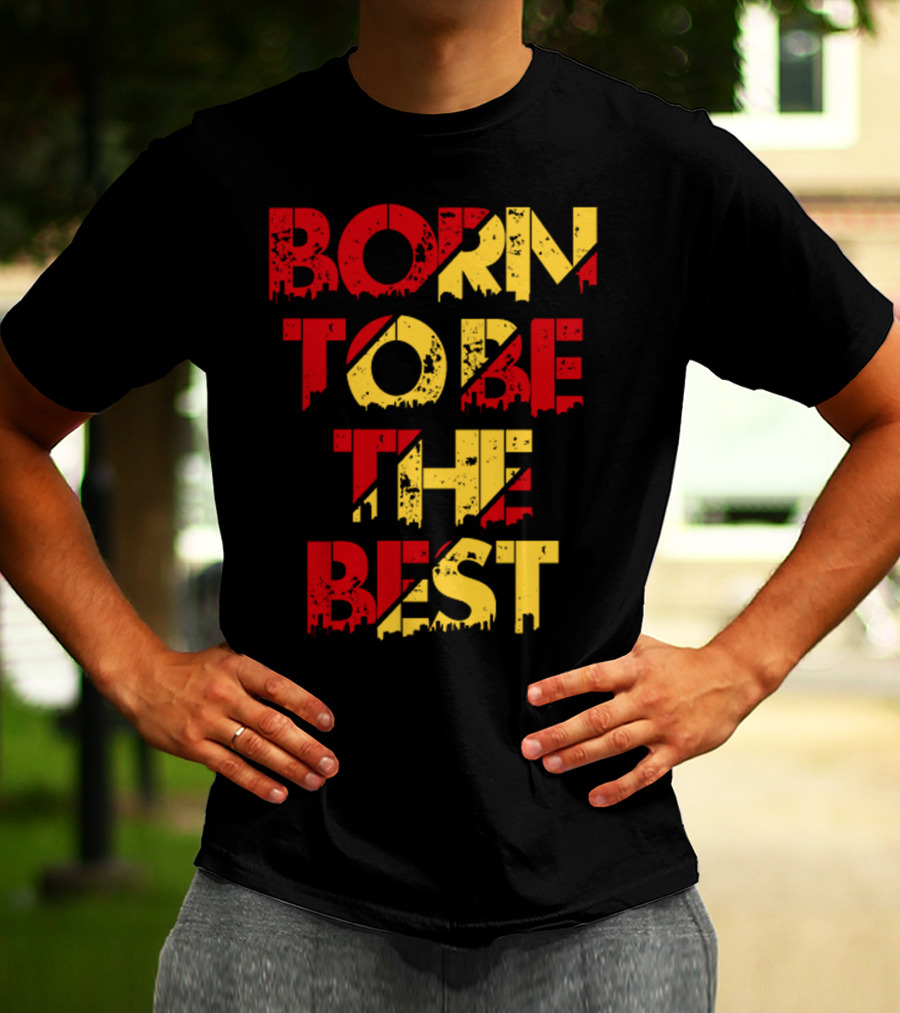 BORN TO BE THE BEST T-Shirt