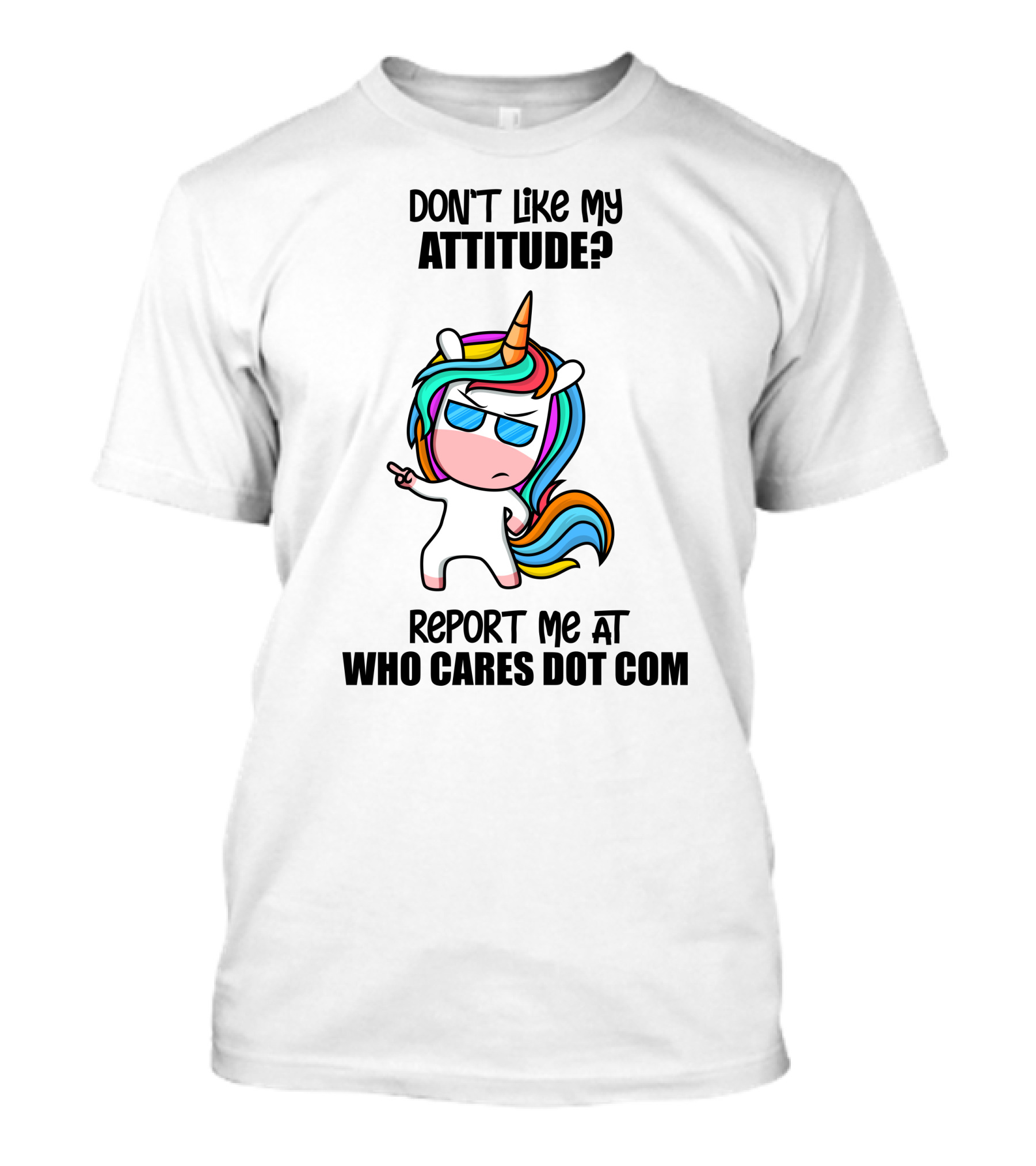 DON'T LIKE MY ATTITUDE? REPORT ME AT WHO CARES DOT COM T-Shirt