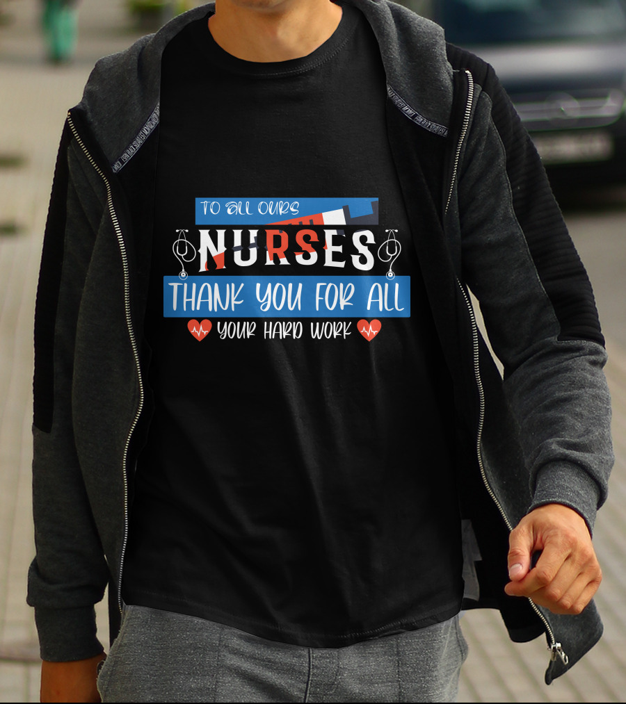 To All Ours Nurses Thank You For All Your Hard Work T-Shirt