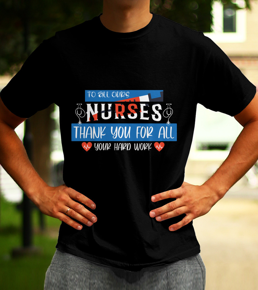 To All Ours Nurses Thank You For All Your Hard Work T-Shirt
